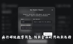 央行邮政数字钱包：创新金融时代的新选择