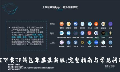 : 如何下载TP钱包苹果最新版：完整指南与常见问题解答