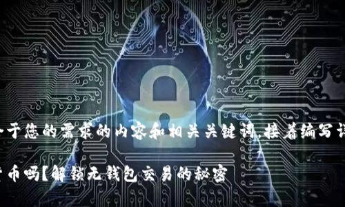 在这里我将创建一个适合于您的需求的内容和相关关键词，接着编写详细的介绍和相关的问题。

没有钱包可以交易加密货币吗？解锁无钱包交易的秘密