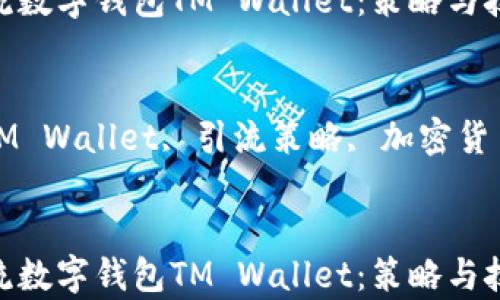 
如何有效引流数字钱包TM Wallet：策略与技巧

关键词：
数字钱包, TM Wallet, 引流策略, 加密货币, 用户增长


如何有效引流数字钱包TM Wallet：策略与技巧