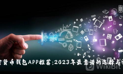 加密货币钱包APP推荐：2023年最靠谱的选择与评测