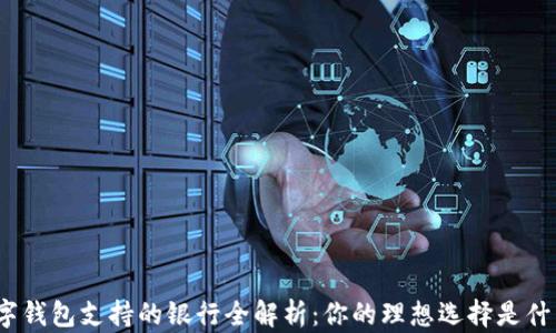 
数字钱包支持的银行全解析：你的理想选择是什么？
