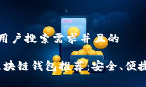 思考一个符合用户搜索需求并且的
2023年最佳区块链钱包推荐:安全、便捷与多功能并存