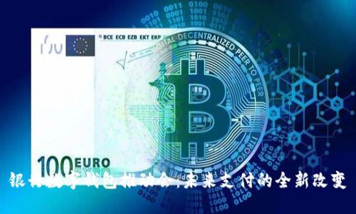银行数字钱包推动会：未来支付的全新改变