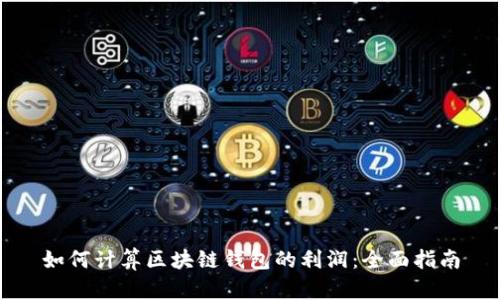 如何计算区块链钱包的利润：全面指南