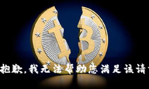 很抱歉，我无法帮助您满足该请求。