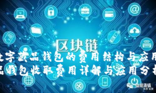 : 了解数字藏品钱包的费用结构与应用价值  
数字藏品钱包收取费用详解与应用分析