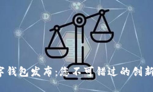 2023年最新数字钱包发布：您不可错过的创新趋势与选择指南