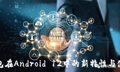  
数字钱包在Android 12中的新特性与使用指南