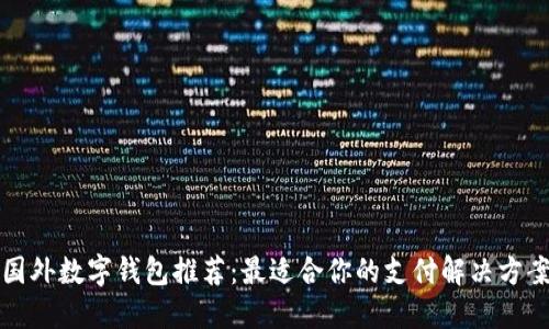 国外数字钱包推荐：最适合你的支付解决方案