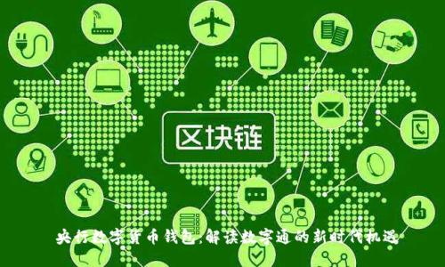  央行数字货币钱包：解读数字通的新时代机遇