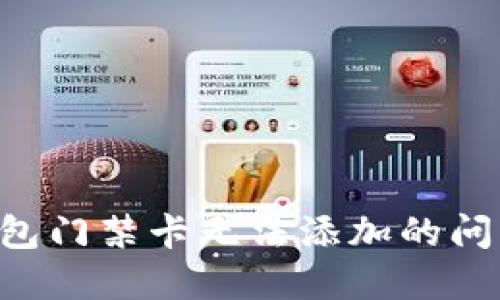 解决加密钱包门禁卡无法添加的问题：全面指南
