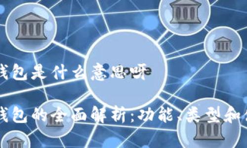 区块链钱包是什么意思呀

区块链钱包的全面解析：功能、类型和使用指南