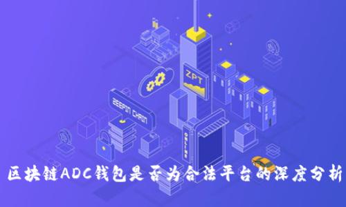 区块链ADC钱包是否为合法平台的深度分析