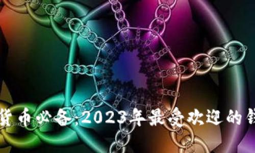 玩数字货币必备：2023年最受欢迎的钱包推荐