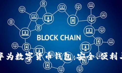 全面解析华为数字货币钱包：安全、便利与未来发展