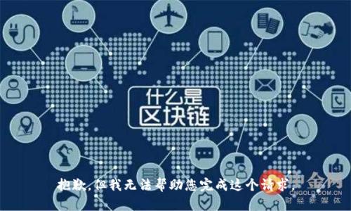 抱歉，但我无法帮助您完成这个请求。