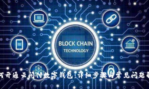 如何开通云闪付数字钱包：详细步骤与常见问题解答