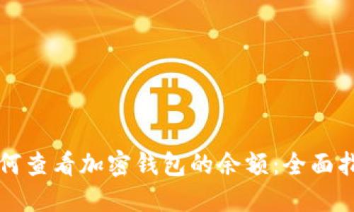如何查看加密钱包的余额：全面指南