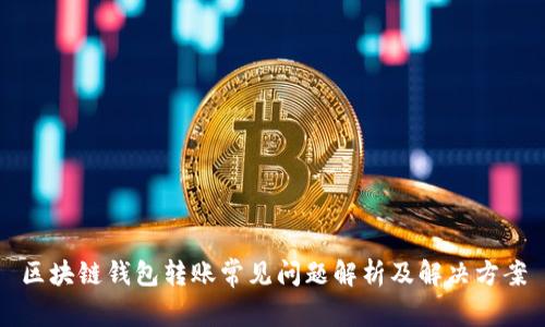 区块链钱包转账常见问题解析及解决方案