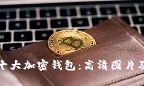 探索主流十大加密钱包：高清图片及使用指南