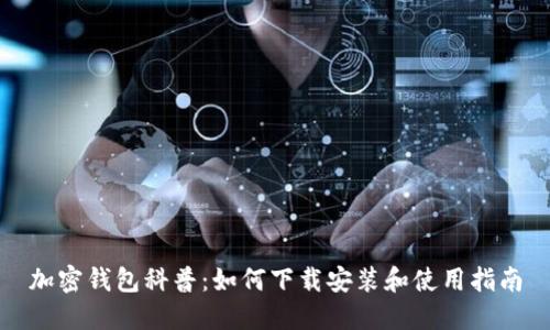加密钱包科普：如何下载安装和使用指南