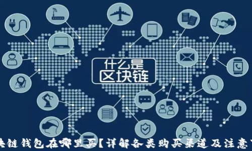 
区块链钱包在哪里买？详解各类购买渠道及注意事项
