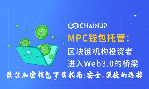 最佳加密钱包下载指南：安全、便捷的选择