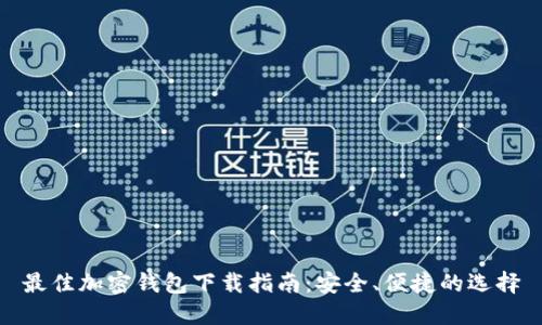 最佳加密钱包下载指南：安全、便捷的选择