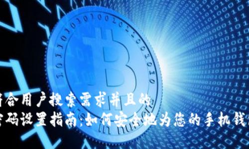 思考一个符合用户搜索需求并且的
手机钱包密码设置指南:如何安全地为您的手机钱包添加密码