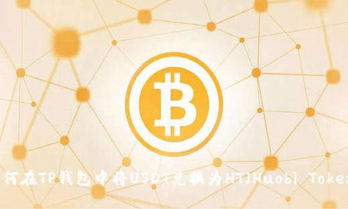如何在TP钱包中将USDT兑换为HT（Huobi Token）