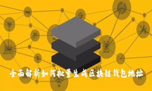 全面解析如何批量生成区块链钱包地址