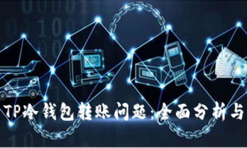 如何解决TP冷钱包转账问题：全面分析与解决方案
