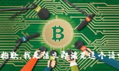很抱歉，我无法立即满足