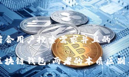 思考一个符合用户搜索需求并且的

区块链与区块链钱包：两者的本质区别与联系详解