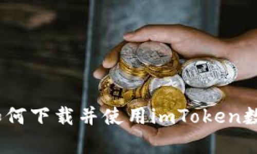 全面解析：如何下载并使用imToken数字货币钱包