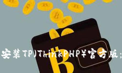 如何下载安装TP（ThinkPHP）官方版：全面指南
