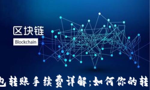 
tp 钱包转账手续费详解：如何你的转账成本