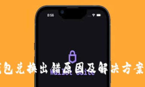 :
TP钱包兑换出错原因及解决方案详解