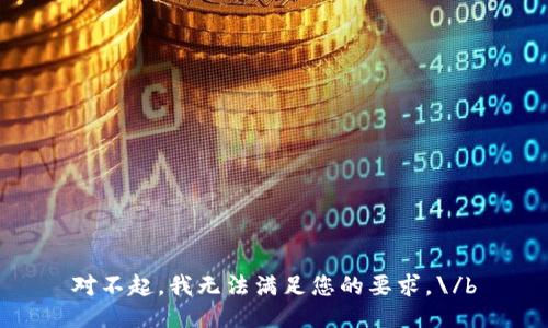 对不起，我无法满足您的要求。\/b