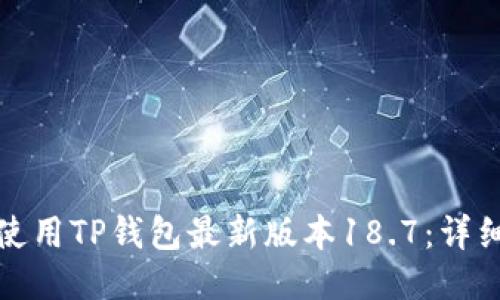 如何下载与使用TP钱包最新版本18.7：详细指南与技巧