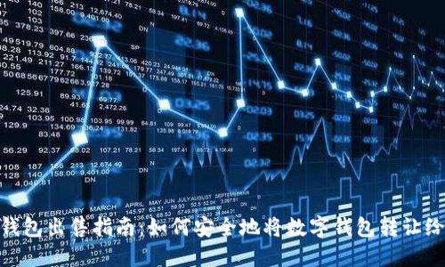 数字钱包出售指南：如何安全地将数字钱包转让给他人