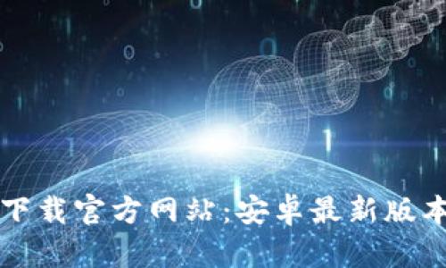 TP钱包下载官方网站：安卓最新版本全指南