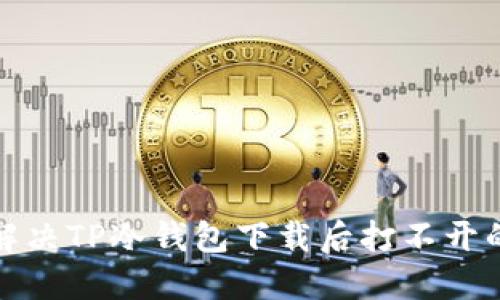 如何解决TP冷钱包下载后打不开的问题