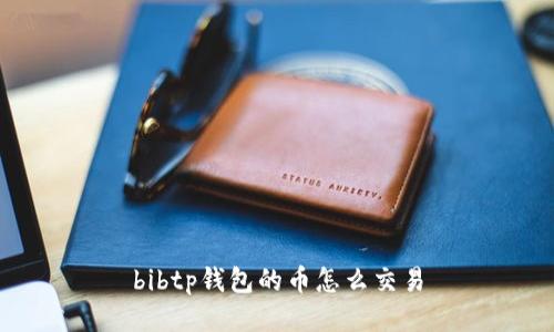 bibtp钱包的币怎么交易