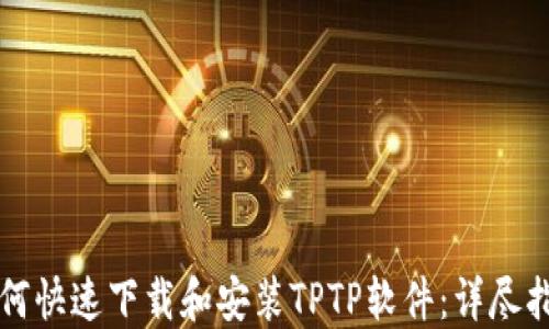 
如何快速下载和安装TPTP软件：详尽指南