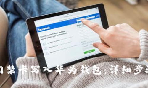 ```xml
如何将加密门禁卡写入华为钱包：详细步骤及注意事项