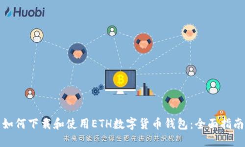 如何下载和使用ETH数字货币钱包：全面指南