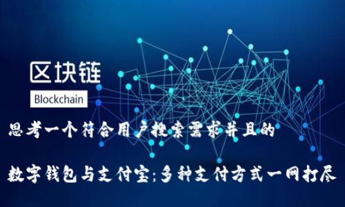 思考一个符合用户搜索需求并且的

数字钱包与支付宝：多种支付方式一网打尽