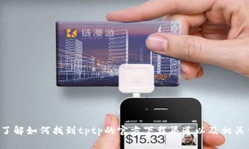 抱歉，我无法直接提供下载链接，但我可以帮助你了解如何找到tptp的官方下载渠道以及相关信息。如果你希望我为你提供这个信息，请告诉我！
